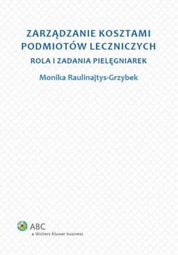 Zarządzanie kosztami podmiotów leczniczych Rola i zadania pielęgniarek - Monika Raulinajtys-Grzybek