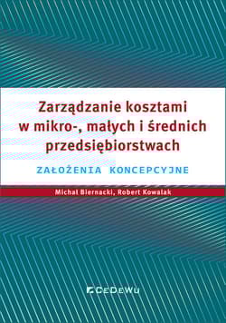 Zarządzanie kosztami w mikro-, małych i średnich przedsiębiorstwach Założenia koncepcyjne - Biernacki Michał, Kowalak Robert, Grzegorz Warzoc