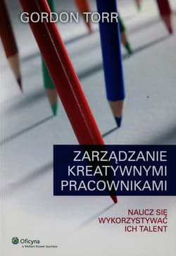 Zarządzanie kreatywnymi pracownikami Naucz się wykorzystywać ich talent