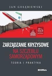 Zarządzanie kryzysowe na szczeblu samorządowym Teoria i praktyka - Jan Gołębiewski