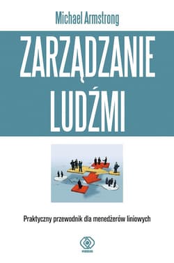 Zarządzanie ludźmi. Praktyczny przewodnik dla menedżerów liniowych - Michael  Armstrong