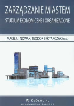 Zarządzanie miastem Studium ekonomiczne i organizacyjne - Skotarczak Teodor