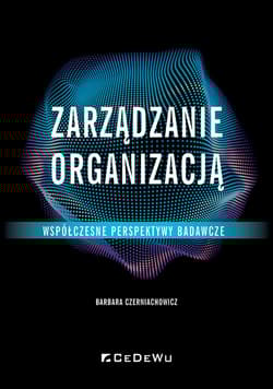 Zarządzanie organizacją Współczesne perspektywy badawcze - Czerniachowicz Barbara