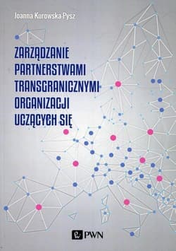 Zarządzanie partnerstwami transgranicznymi organizacji uczących się - Joanna Kurowska-Pysz