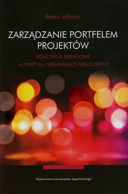 Zarządzanie portfelem projektów Koncepcje biznesowe a praktyka organizacji publicznych - Beata Jałocha