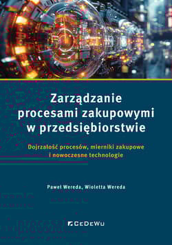 Zarządzanie procesami zakupowymi w przedsiębiorstwie Dojrzałość procesów, mierniki zakupowe i nowoczesne technologie - Paweł Wereda