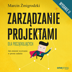 Zarządzanie projektami dla początkujących. Jak zmienić wyzwanie w proste zadanie. Wydanie II - audiobook - Marcin Żmigrodzki
