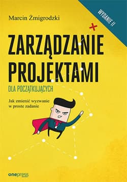 Zarządzanie projektami dla początkujących. Jak zmienić wyzwanie w proste zadanie. Wydanie II - ebook - Marcin Żmigrodzki