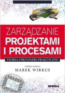 Zarządzanie projektami i procesami Teoria i przypadki praktyczne