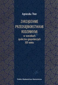 Zarządzanie przedsiębiorstwami rodzinnymi w warunkach społeczno-gospodarczych XXI wieku - Thier Agnieszka