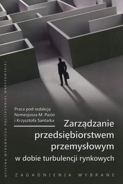 Zarządzanie przedsiębiorstwem przemysłowym w dobie turbulencji rynkowych Zagadnienia wybrane