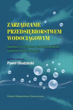 Zarządzanie przedsiębiorstwem wodociągowym Społeczne aspekty funkcjonowania i pomiar efektywności - Chudziński  Paweł