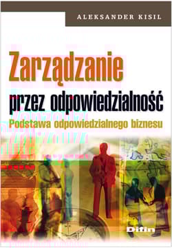 Zarządzanie przez odpowiedzialność Podstawa odpowiedzialnego biznesu - Aleksander Kisil