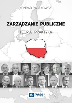 Zarządzanie publiczne Teoria i praktyka. - Konrad Raczkowski