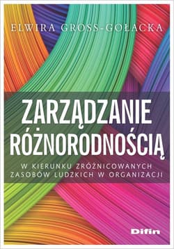 Zarządzanie różnorodnością W kierunku zróżnicowanych zasobów ludzkich w organizacji - Elwira Gross-Gołacka