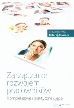 Zarządzanie rozwojem pracowników Kompleksowe i praktyczne ujęcie - Małgorzata Mitoraj-Jaroszek