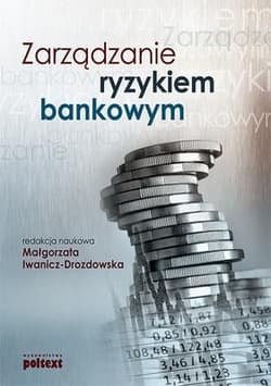 Zarządzanie ryzykiem bankowym - Iwanicz-Drozdowska Małgorzata