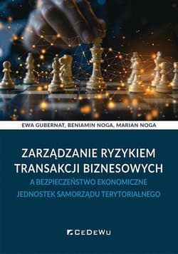 Zarządzanie ryzykiem transakcji biznesowych a bezpieczeństwo ekonomiczne jednostek samorządu terytor - Ewa Gubernat