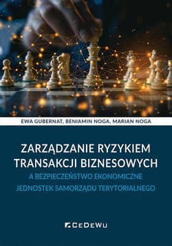 Zarządzanie ryzykiem transakcji biznesowych a bezpieczeństwo ekonomiczne jednostek samorządu terytor - Ewa Gubernat