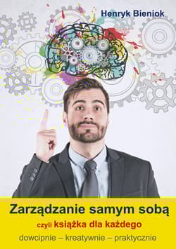 Zarządzanie samym sobą czyli książka dla każdego dowcipnie - kreatywnie - praktycznie - Bieniok Henryk