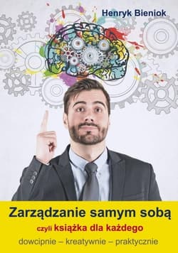 Zarządzanie samym sobą czyli książka dla każdego dowcipnie - kreatywnie - praktycznie - Bieniok Henryk
