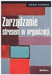 Zarządzanie stresem w organizacji - Adam Cichosz
