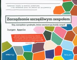 Zarządzanie szczęśliwym zespołem Gry, narzędzia i praktyki, które zmotywują każdy zespół