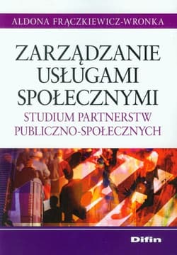 Zarządzanie usługami społecznymi Studium partnerstw publiczno-społecznych - Aldona Frączkiewicz-Wronka