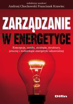 Zarządzanie w energetyce Koncepcje, zasoby, strategie, struktury, procesy i technologie energetyki odnawialnej
