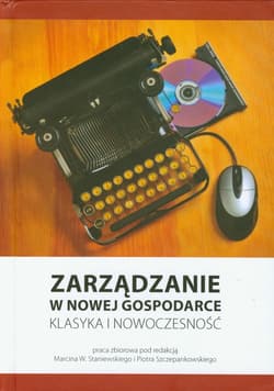 Zarządzanie w nowej gospodarce Klasyka i nowoczesność - Staniewski Marcin W., Piotr Szczepankowski