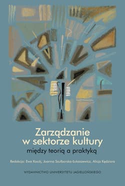 Zarządzanie w sektorze kultury między teorią a praktyką - Jooanna Szulborska-Łukaszewicz, Kocój Ewa,  Alicja