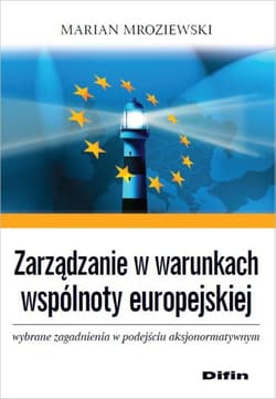 Zarządzanie w warunkach wspólnoty europejskiej Wybrane zagadnienia w podejściu aksjonormatywnym