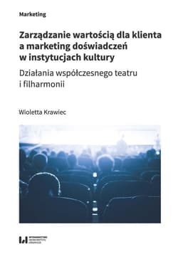 Zarządzanie wartością dla klienta a marketing doświadczeń w instytucjach kultury Działania współczesnego teatru i filharmonii - Krawiec Wioletta