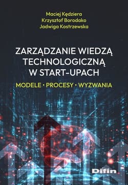 Zarządzanie wiedzą technologiczną w start-upach - Kędziera Maciej, Kostrzewska Jadwiga