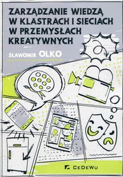 Zarządzanie wiedzą w klastrach i sieciach w przemysłach kreatywnych - Sławomir Olko