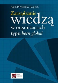 Zarządzanie wiedzą w organizacjach typu born global - Kaja Prystupa-Rządca