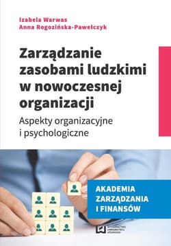 Zarządzanie zasobami ludzkimi w nowoczesnej organizacji. Aspekty organizacyjne i psychologiczne - Warwas Izabela, Anna Rogozińska-Pawełczyk