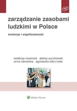 Zarządzanie zasobami ludzkimi w Polsce Ewolucja i współczesność - Aleksy Pocztowski, Anna Rakowska, Agnieszka Sitko-Lutek
