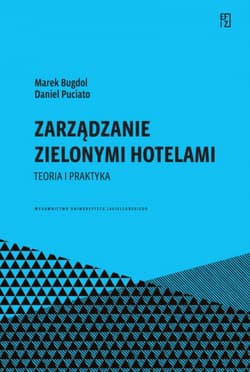 Zarządzanie zielonymi hotelami. Teoria i praktyka. Ekonomia, Finanse i Zarządzanie - Bugdol Marek, Puciato Daniel
