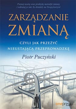 Zarządzanie zmianą, czyli jak przeżyć nieustającą przeprowadzkę - ebook - Piotr Puczyński