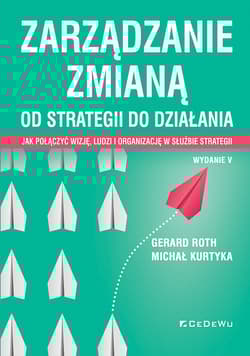Zarządzanie zmianą. Od strategii do działania. Jak połączyć wizję, ludzi i organizację w służbie str
