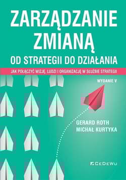 Zarządzanie zmianą. Od strategii do działania. Jak połączyć wizję, ludzi i organizację w służbie str - Roth Gerard, Kurtyka Michał