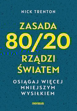 Zasada 80/20 rządzi światem Osiągaj więcej mniejszym wysiłkiem - Nick Trenton