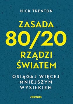 Zasada 80/20 rządzi światem Osiągaj więcej mniejszym wysiłkiem - Nick Trenton