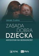 Zasada dobra dziecka. Antidotum na bezradność - Jacek Cudny