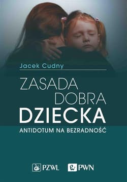 Zasada dobra dziecka. Antidotum na bezradność - Jacek Cudny