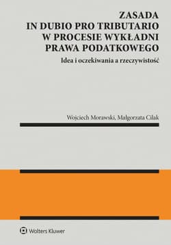Zasada in dubio pro tributario w procesie wykładni prawa podatkowego - Małgorzata Cilak, Morawski Wojciech