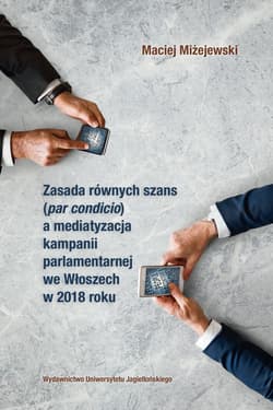 Zasada równych szans par condicio a mediatyzacja kampanii parlamentarnej we Włoszech w 2018 roku - Maciej Miżejewski
