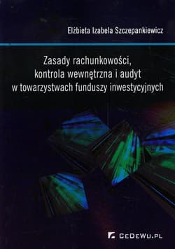 Zasady rachunkowości, kontrola wewnętrzna i audyt w towarzystwach funduszy inwestycyjnych - Szczepankiewicz Elżbieta Izabela