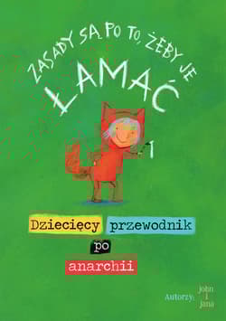 Zasady sa po to, żeby je łamać Dziecięcy przewodnik po anarchii